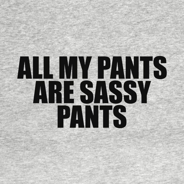 All my pants are sassy pants by Y2KSZN